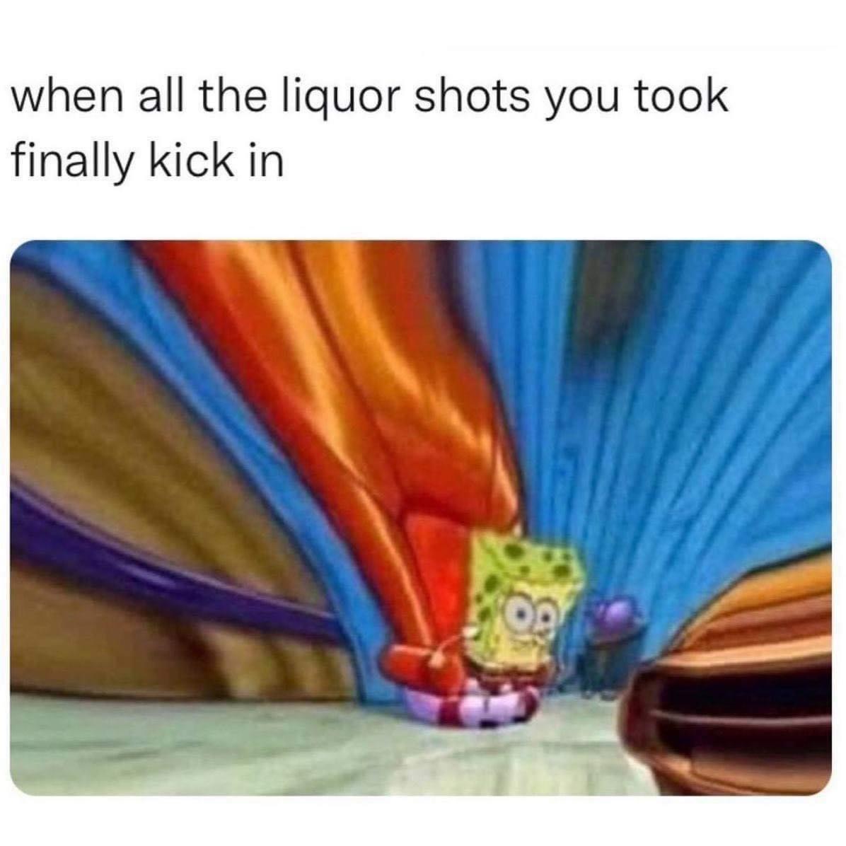 funny memes and pics - all the liquor shots finally kick - when all the liquor shots you took finally kick in