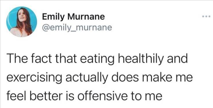 funny tweets and memes - fiance brosecco meme - Emily Murnane The fact that eating healthily and exercising actually does make me feel better is offensive to me