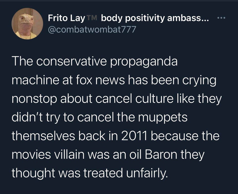 funny tweets and memes - twitter stan tweets - Frito Lay Tm body positivity ambass... The conservative propaganda machine at fox news has been crying nonstop about cancel culture they didn't try to cancel the muppets themselves back in 2011 because the mo