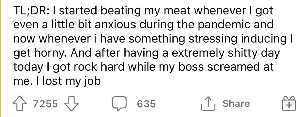 Fired for stress boner - handwriting - Tl;Dr I started beating my meat whenever I got even a little bit anxious during the pandemic and now whenever i have something stressing inducing I get horny. And after having a extremely shitty day today I got rock