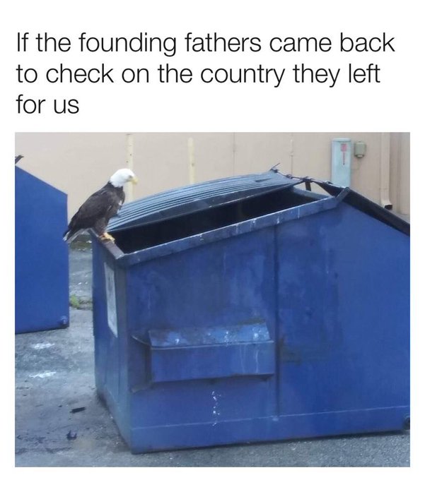 funny memes and tweets - plastic - If the founding fathers came back to check on the country they left for us