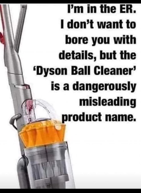funny memes and tweets - dyson ball multi floor vacuum - I'm in the Er. I don't want to bore you with details, but the 'Dyson Ball Cleaner' is a dangerously misleading product name.