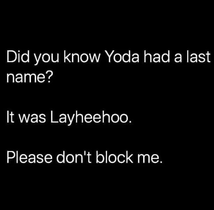 funny memes and tweets - dad jokes memes 2022 - Did you know Yoda had a last name? It was Layheehoo. Please don't block me.