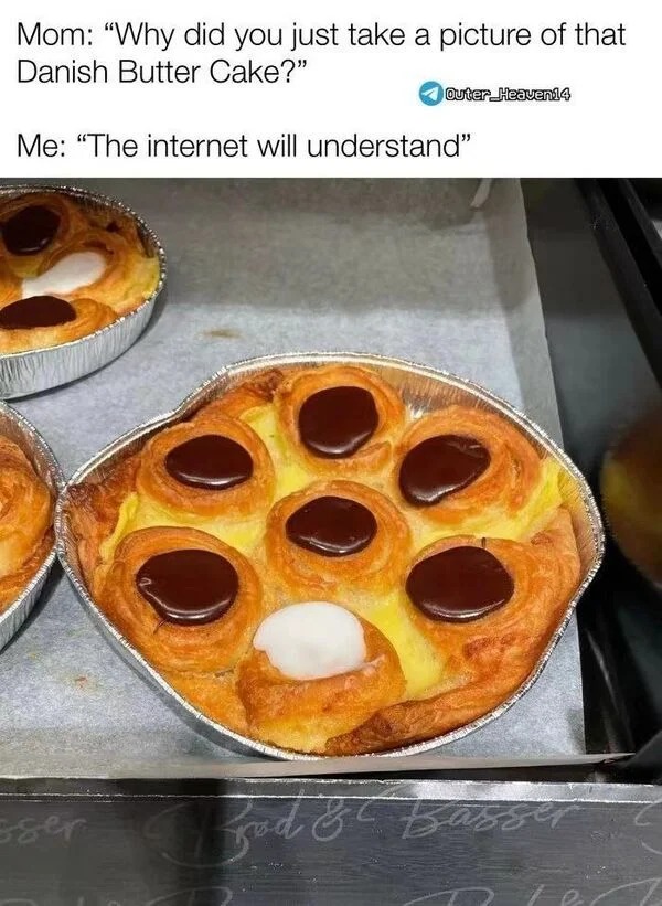 spicy memes and pics - danish butter cake internet will understand - Mom "Why did you just take a picture of that Danish Butter Cake?" Outer Heaven14 Me "The internet will understand" sser Brod & Bass