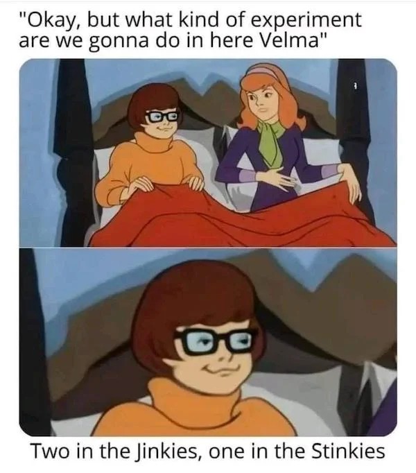spicy memes and pics - okay but what kind of experiment are we gonna do in her velma - "Okay, but what kind of experiment are we gonna do in here Velma" Oo O Two in the Jinkies, one in the Stinkies