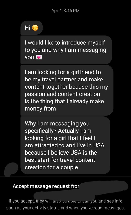 unhinged dms from twitter - screenshot - Hi Apr 4, I would to introduce myself to you and why I am messaging you I am looking for a girlfriend to be my travel partner and make content together bcause this my passion and content creation is the thing that 