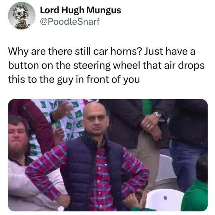 funny memes and pics - communication - Lord Hugh Mungus Why are there still car horns? Just have a button on the steering wheel that air drops this to the guy in front of you C