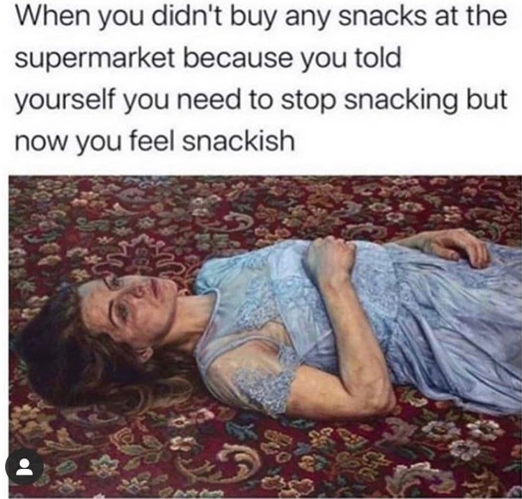 relatable memes - you didn t buy any snacks - When you didn't buy any snacks at the supermarket because you told yourself you need to stop snacking but now you feel snackish