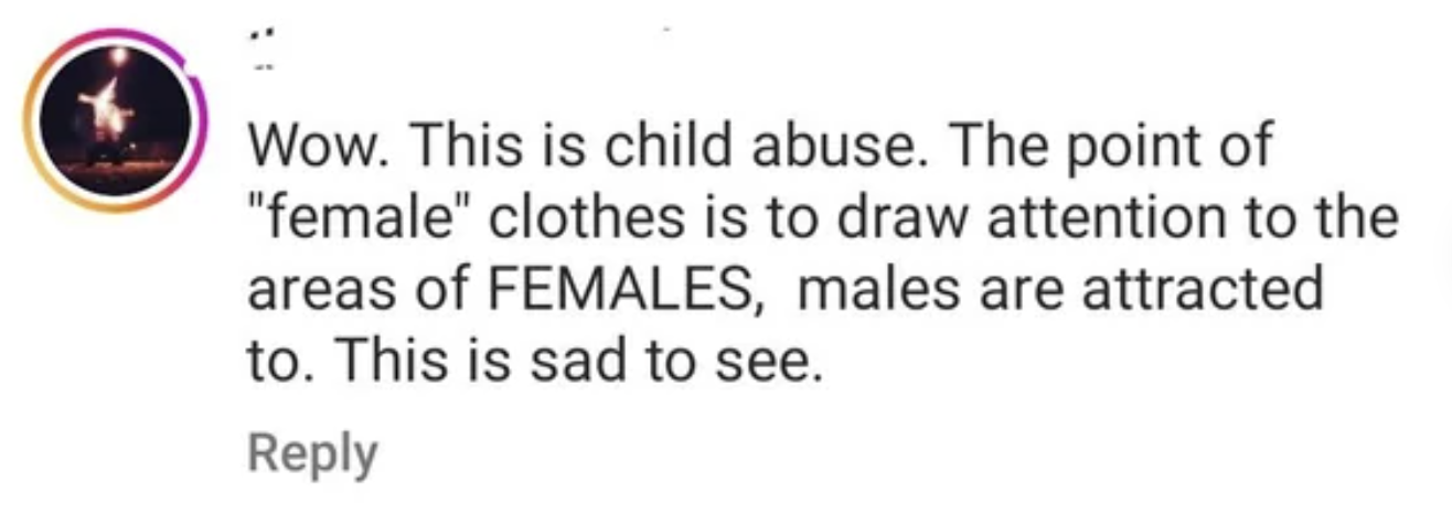 paper - Wow. This is child abuse. The point of "female" clothes is to draw attention to the areas of Females, males are attracted to. This is sad to see.