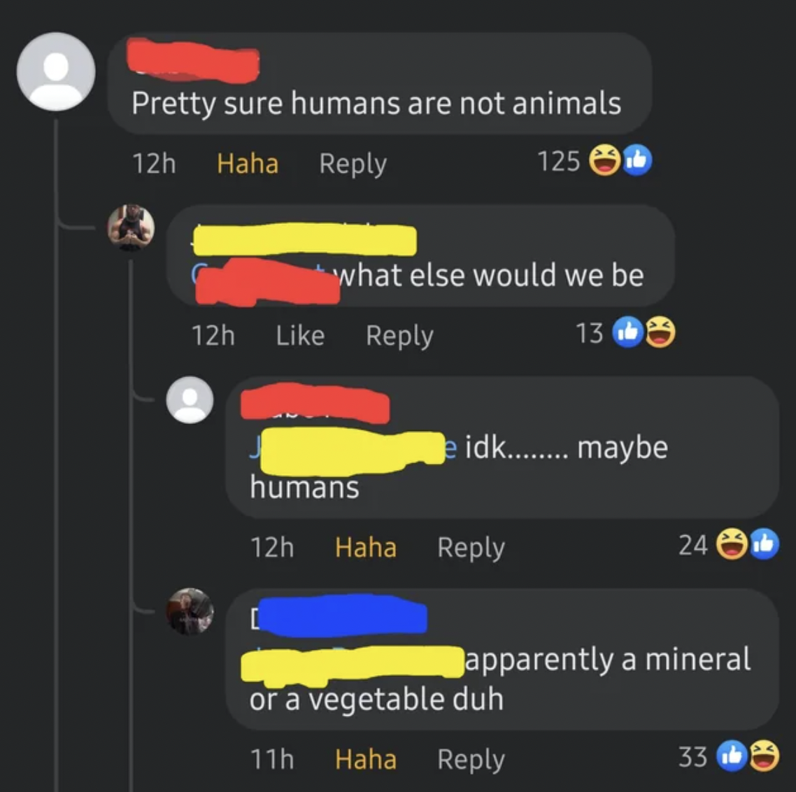 screenshot - Pretty sure humans are not animals  what else would we be 13 12h e idk........ maybe humans 12h Haha 24 apparently a mineral or a vegetable duh 11h Haha 33