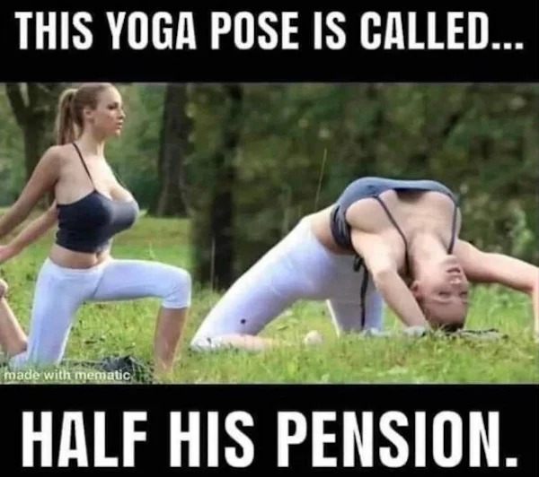 spicy memes - half his pension - This Yoga Pose Is Called... made with mematic Half His Pension.