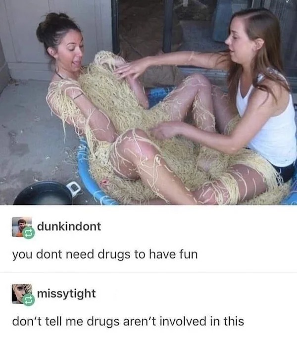 spicy memes - girl - dunkindont you dont need drugs to have fun missytight don't tell me drugs aren't involved in this