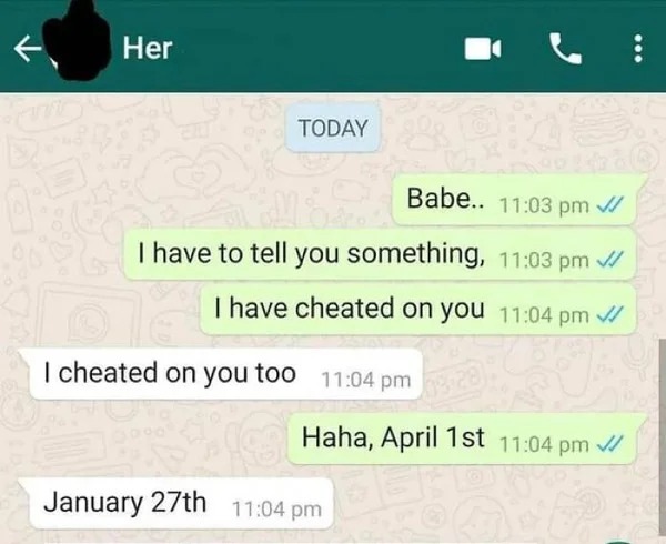 hold up a minute pics - Funny meme - Her Today Babe.. I have to tell you something, I have cheated on you I cheated on you too January 27th Haha, April 1st ...