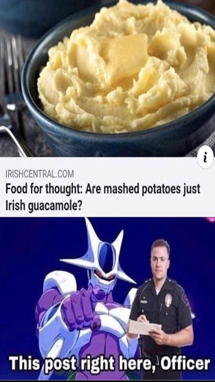 funny memes - irish potatoes meme - Irishcentral.Com Food for thought Are mashed potatoes just Irish guacamole? 22 This post right here, Officer