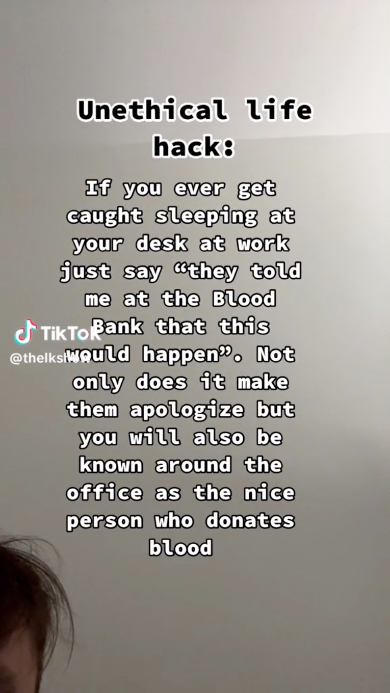 TikTok - Unethical life hack If you ever get caught sleeping at your desk at work just say "they told me at the Blood TikToBank that this Would happen". Not only does it make them apologize but you will also be known around the office as the nice person w