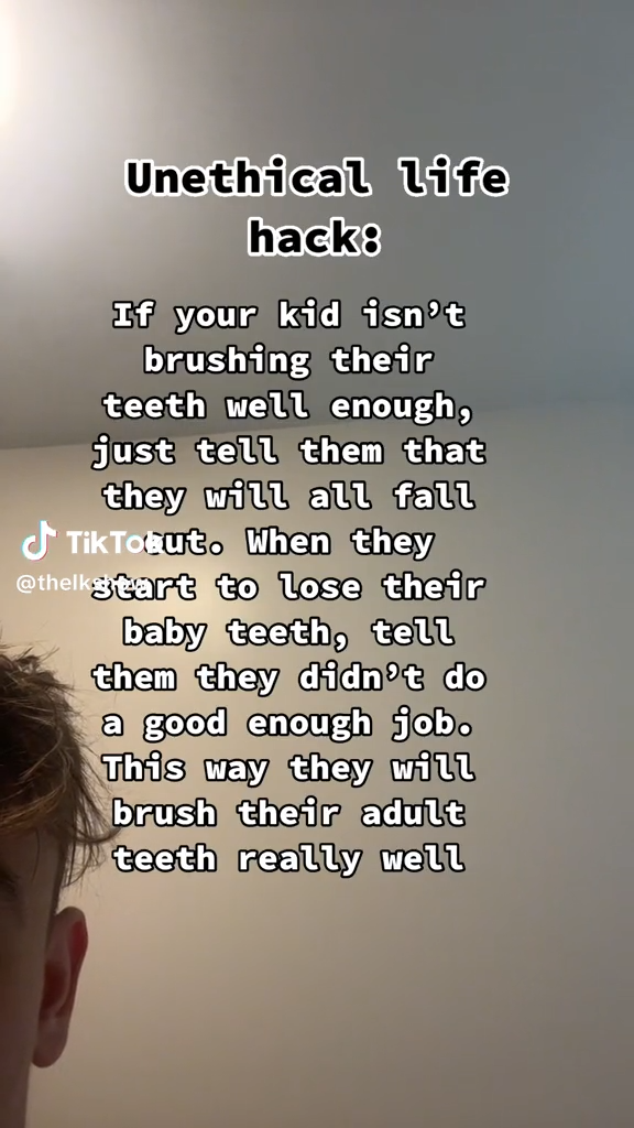 writing - Unethical life hack If your kid isn't brushing their teeth well enough, just tell them that they will all fall TikTotuto When they to lose their baby teeth, tell them they didn't do a good enough job. This way they will brush their adult teeth r