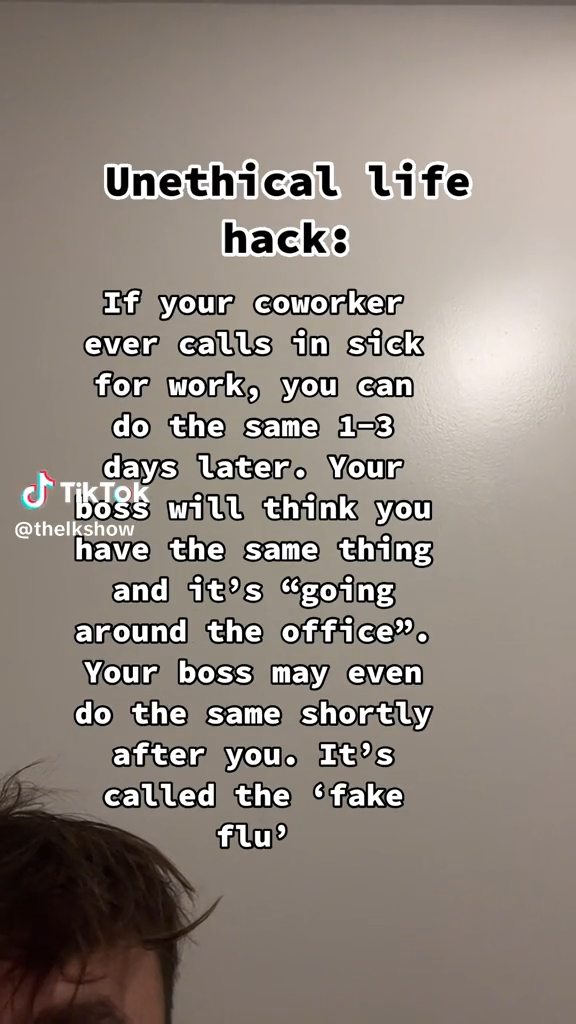 poster - Unethical life hack If your coworker ever calls in sick for work, you can do the same 13 days later. Your Tags will think you have the same thing and it's "going around the office". Your boss may even do the same shortly after you. It's called th