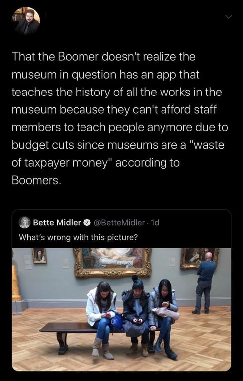 fails and facepalms  - presentation - That the Boomer doesn't realize the museum in question has an app that teaches the history of all the works in the museum because they can't afford staff members to teach people anymore due to budget cuts since museum