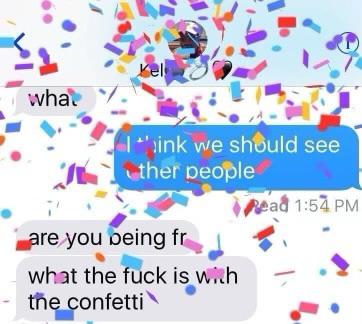 cringe pics --  think we should see other people confetti - what Kel link we should see ther people are you being fr what the fuck is with the confetti Read