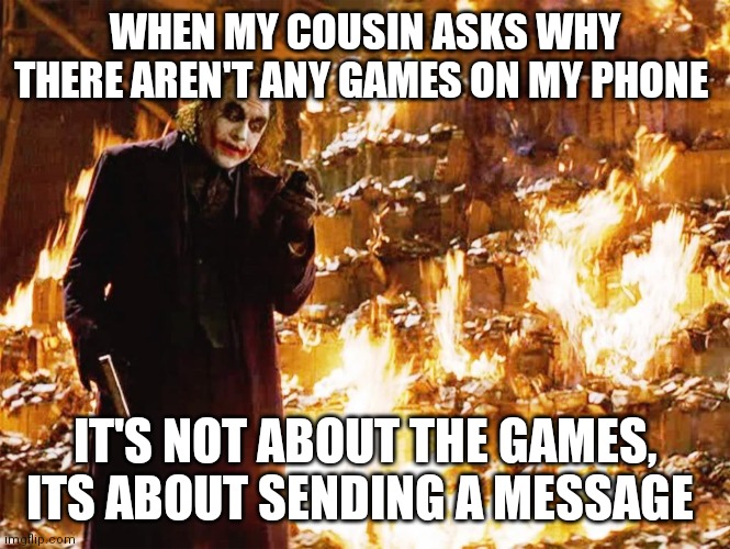 funny memes and pics - photo caption - When My Cousin Asks Why There Aren'T Any Games On My Phone It'S Not About The Games, Its About Sending A Message imgflip.com