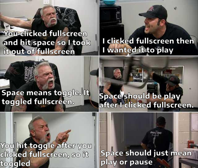 funny memes and pics - american chopper meme español - You clicked fullscreen and hit space so I took it out of fullscreen shue.i bjuno Li You hit toggle after you clicked fullscreen, so it toggled I clicked fullscreen then I wanted it to play Space means