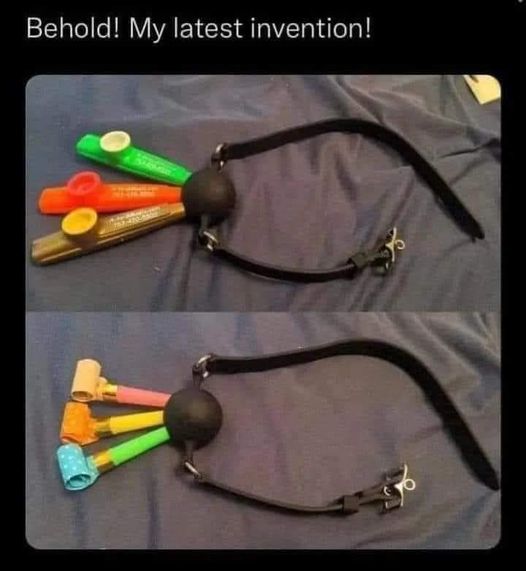 sex memes and spicy pics -  party horn ballgag - Behold! My latest invention!