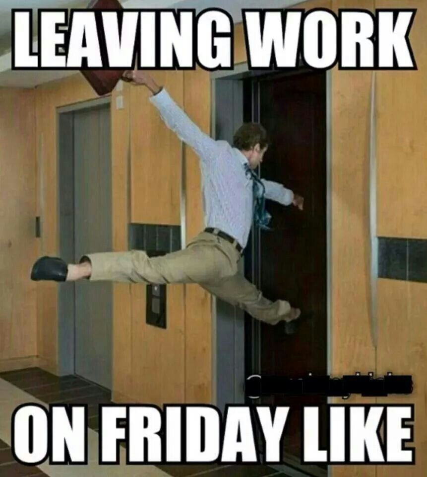 funny memes and pics - leaving work on friday meme - Leaving Work On Friday