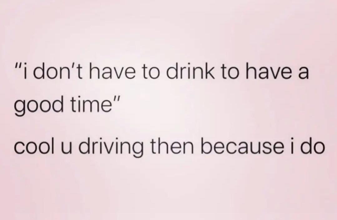 funny memes and pics - ticket restaurant - "i don't have to drink to have a good time" cool u driving then because i do