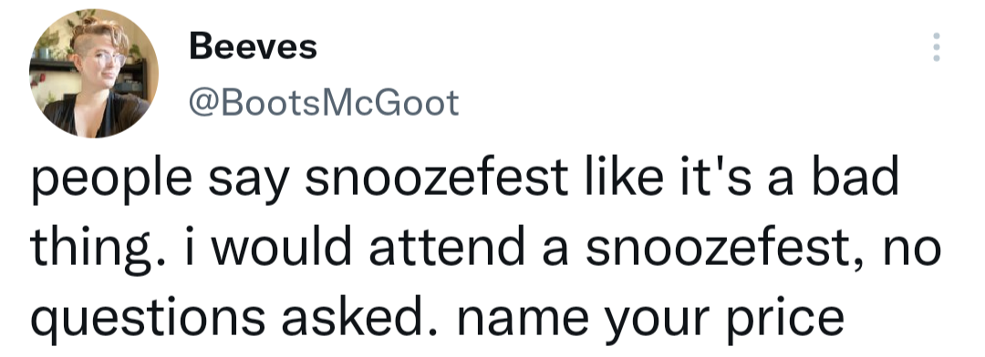 funny memes and pics - Internet meme - Beeves McGoot people say snoozefest it's a bad thing. i would attend a snoozefest, no questions asked. name your price