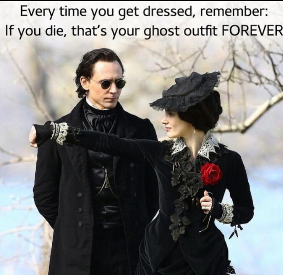funny memes and pics - 19th century black dress - Every time you get dressed, remember If you die, that's your ghost outfit Forever