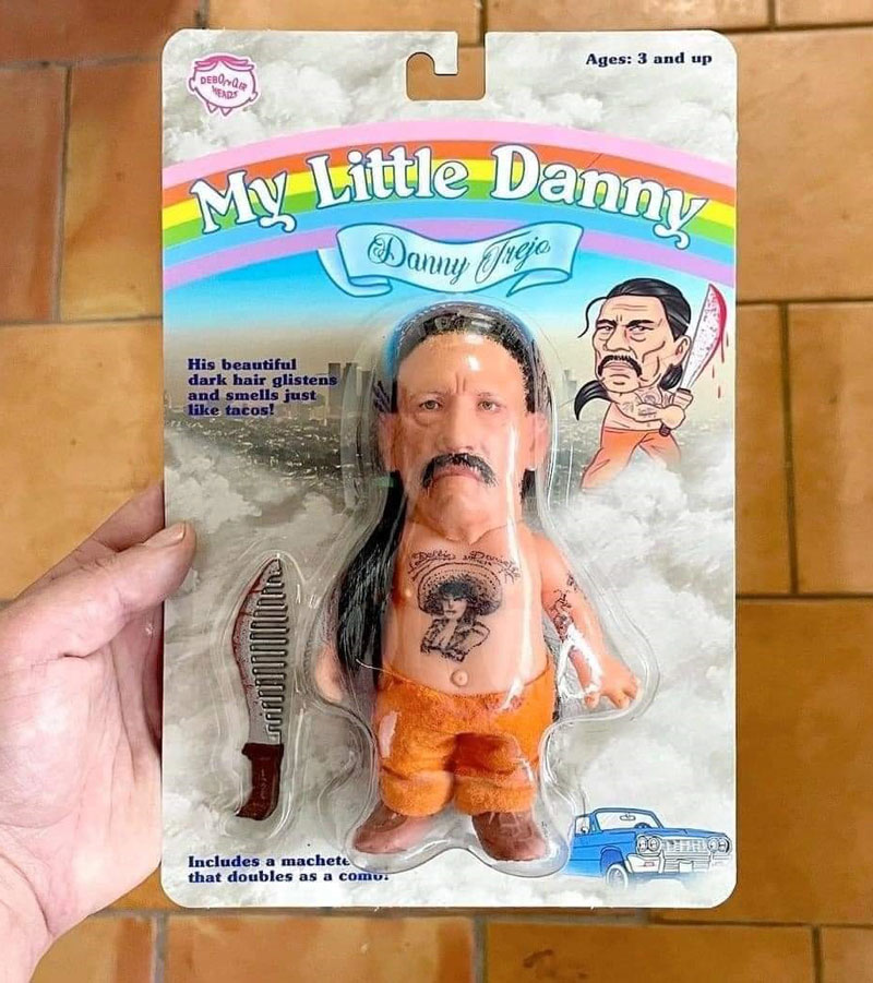 funny memes and pics -  my little danny trejo doll - Debonor Meads My Little Danny Danny Trejo His beautiful dark hair glistens and smells just tacos! Mies Ages 3 and up Includes a machete that doubles as a comu