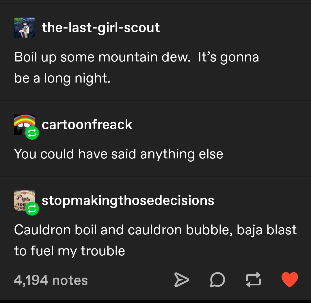 funny memes and pics -  cauldron boil and cauldron bubble baja blast - Boil up some mountain dew. It's gonnal be a long night. thelastgirlscout cartoonfreack You could have said anything else Urbace stopmakingthosedecisions Cauldron boil and cauldron bubb