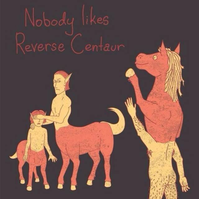 funny memes and pics -  nobody likes reverse centaur - Nobody Reverse Centaur