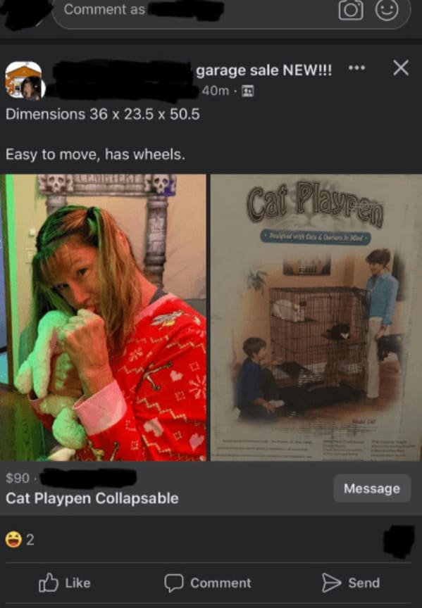 wtf craigslist and facebook posts - video - Comment as Dimensions 36 x 23.5 x 50.5 Easy to move, has wheels. Elemfeert 2 $90 Cat Playpen Collapsable Ci garage sale New!!! 40mm Cat Playren Comment alged with Cars & Cun Mad Message > Send