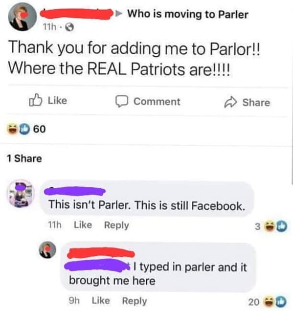 wtf craigslist and facebook posts - web page - 11hO Thank you for adding me to Parlor!! Where the Real Patriots are!!!! 60 1 Who is moving to Parler Comment This isn't Parler. This is still Facebook. 11h I typed in parler and it brought me here 9h 30 20