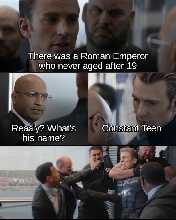 funny memes and pics - 4 tea 2 coffee meme - There was a Roman Emperor who never aged after 19 Reaaly? What's his name? Constant Teen