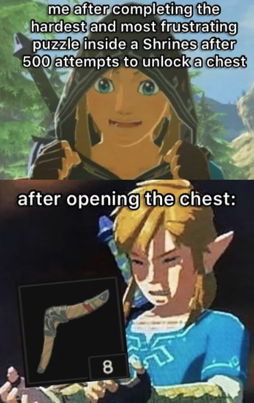 gaming memes - cartoon - me after completing the hardest and most frustrating puzzle inside a Shrines after 500 attempts to unlock a chest after opening the chest 8
