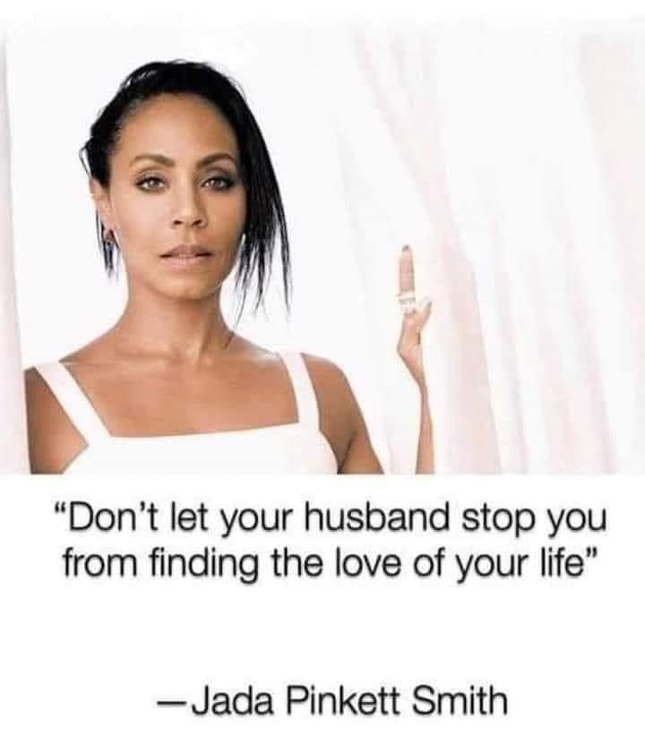funny memes - don t let your husband stop you - "Don't let your husband stop you from finding the love of your life" Jada Pinkett Smith