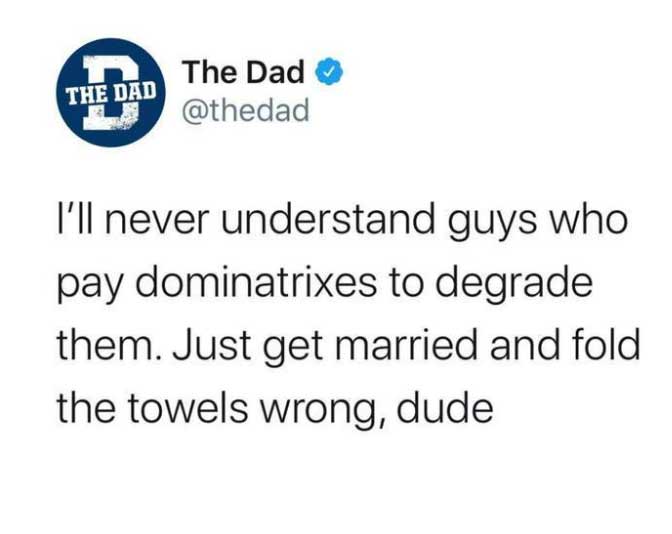 dank memes - god flips table almond milk - The Dad The Dad I'll never understand guys who pay dominatrixes to degrade them. Just get married and fold the towels wrong, dude