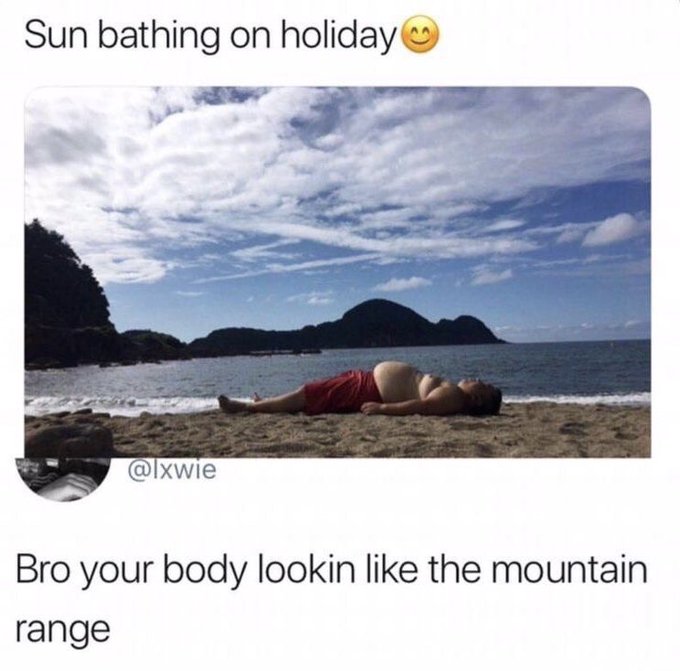 savage comments and insults - te fiti island real - Sun bathing on holiday Bro your body lookin the mountain range