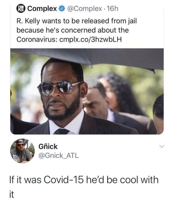 savage comments and insults - Complex 16h R. Kelly wants to be released from jail because he's concerned about the Coronavirus cmplx.co3hzwbLH Com Gick If it was Covid15 he'd be cool with it