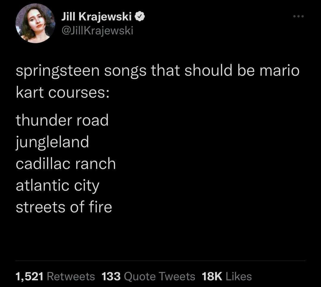 funny gaming memes - screenshot - Jill Krajewski springsteen songs that should be mario kart courses thunder road jungleland cadillac ranch atlantic city streets of fire 1,521 133 Quote Tweets 18K