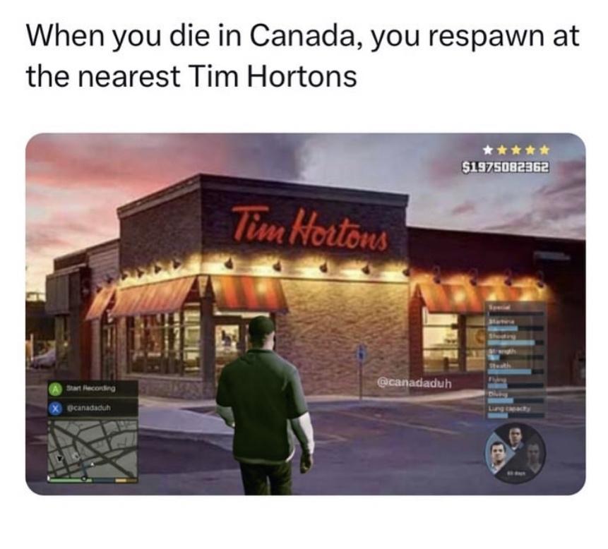 funny gaming memes - tim hortons - When you die in Canada, you respawn at the nearest Tim Hortons Start Recording Xocanadaduh 14 Tim Hortons $1975082362 with Steath Fring Divky Lung capachy