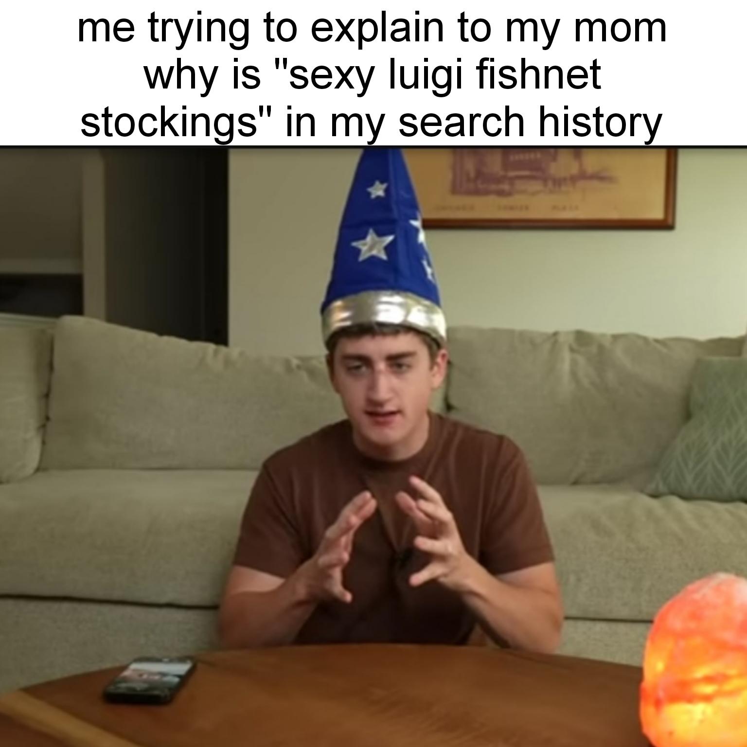 funny gaming memes - ochrona własności intelektualnej - me trying to explain to my mom why is "sexy luigi fishnet stockings" in my search history