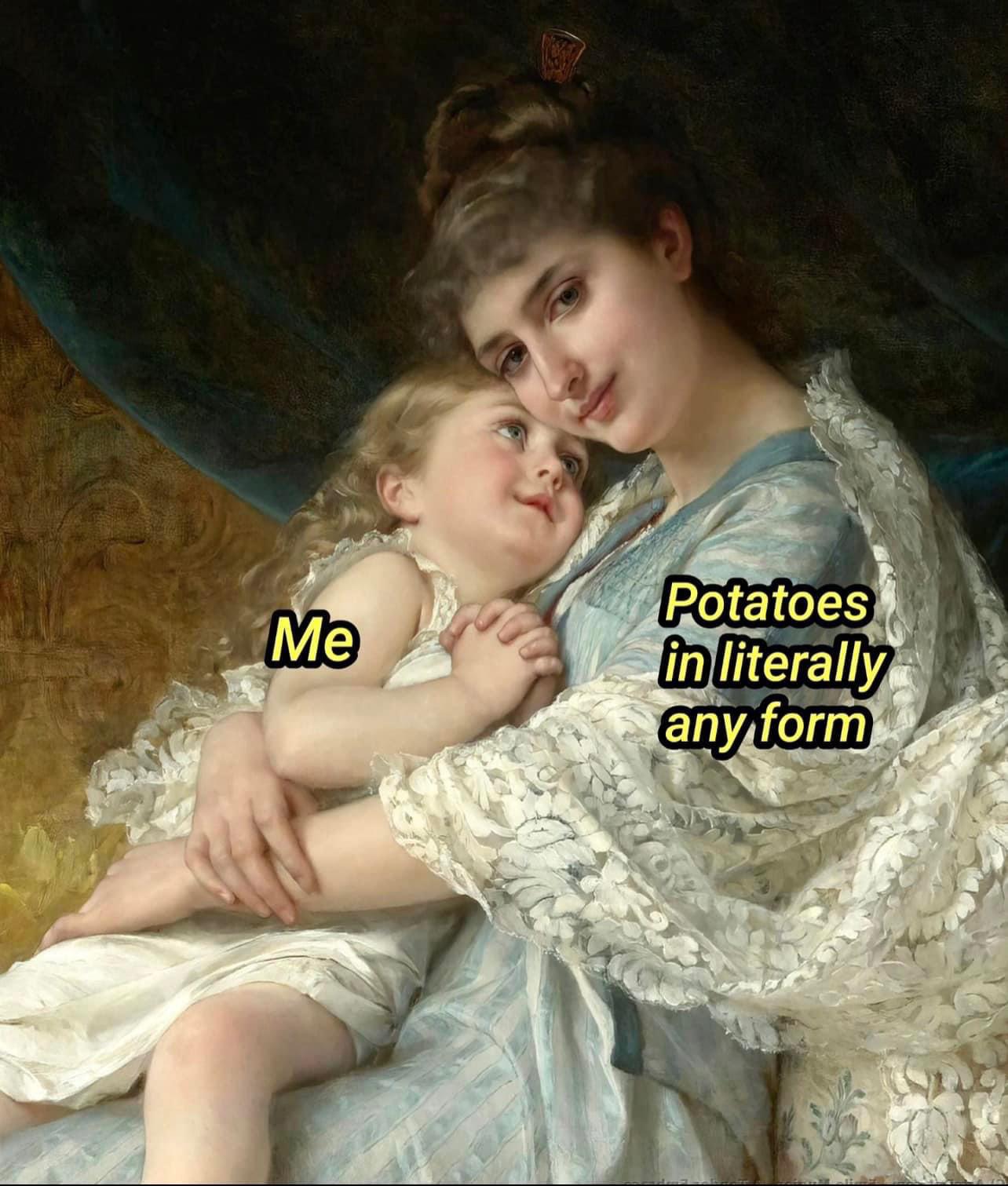 Funny and memes - girl - Me Potatoes in literally any form