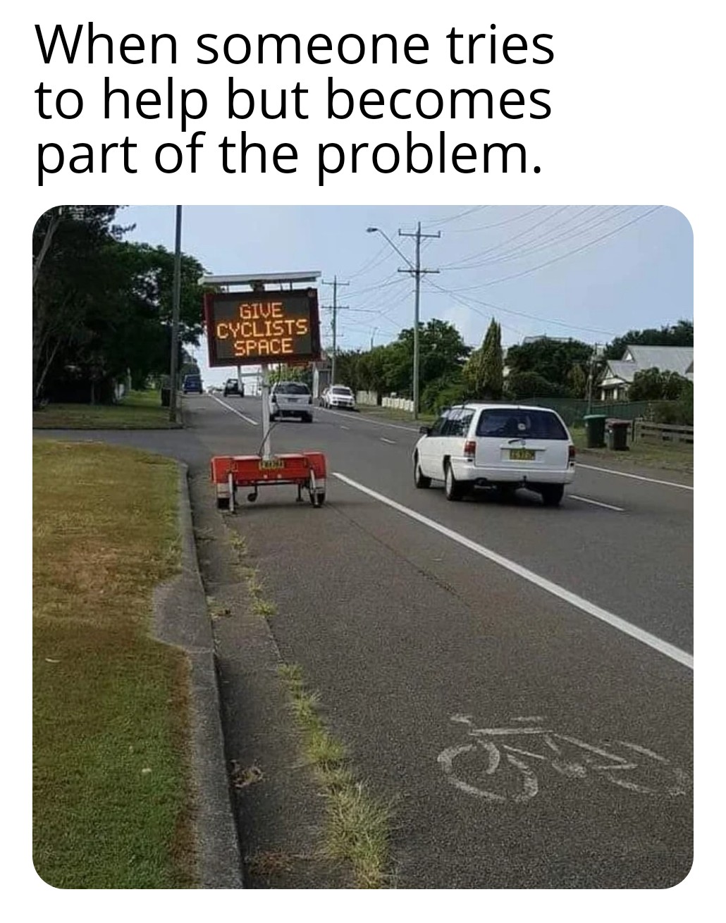 Funny and memes - lane - When someone tries to help but becomes part of the problem. Give Cyclists Space