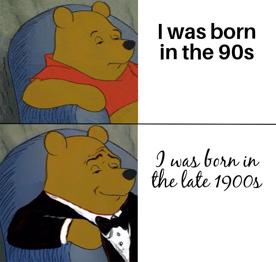 Funny and memes - tuxedo memes - I was born in the 90s I was born in the late 1900s