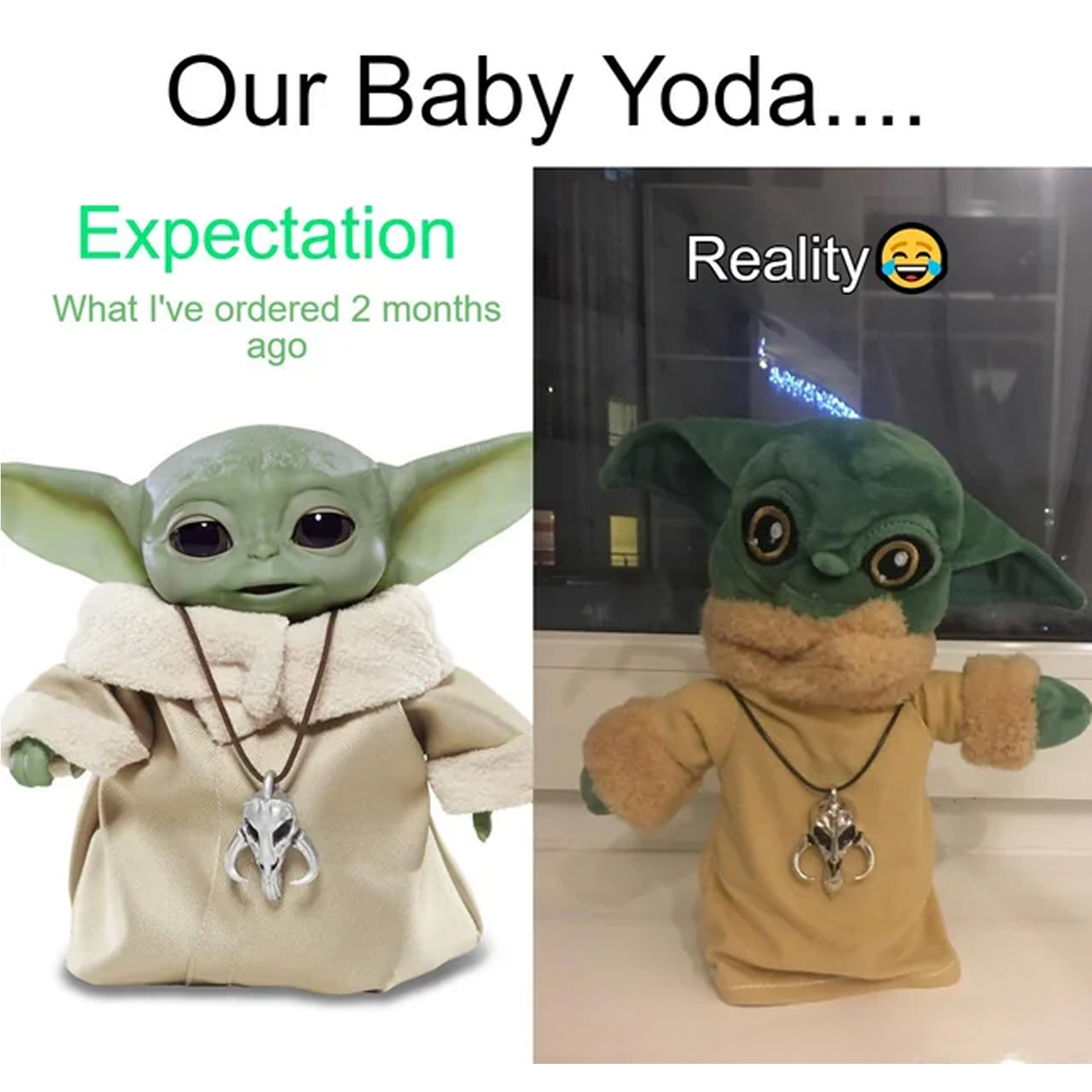 expectations vs reality - Our Baby Yoda.... Reality Expectation What I've ordered 2 months ago Bril H