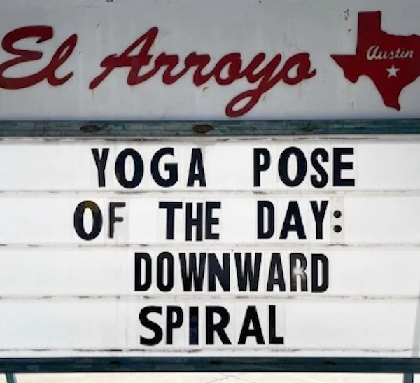 relatable memes - el arroyo funny signs - El Arroyo 3 Yoga Pose Of The Day Downward Spiral Austin