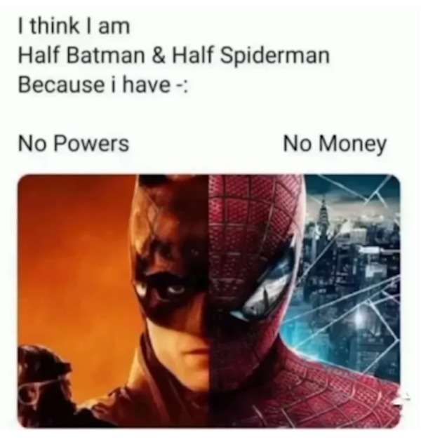 relatabe memes - batman 2021 - I think I am Half Batman & Half Spiderman Because i have No Powers No Money